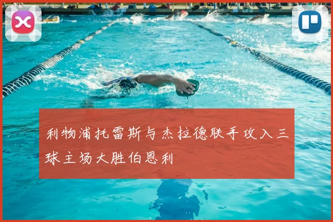 利物浦托雷斯与杰拉德联手攻入三球主场大胜伯恩利